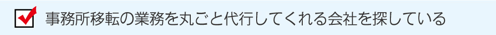 事務所移転の業務を丸ごと代行してくれる会社を探している