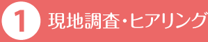 現地調査・ヒアリング